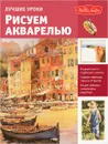 Лучшие уроки. Рисуем акварелью - Степанова А. пер. с англ.