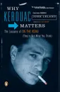Why Kerouac Matters: The Lessons of on the Road - John Leland