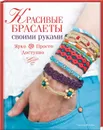 Красивые браслеты своими руками. Ярко, просто, доступно - Сюзанна Мак-Нейл