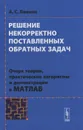 Решение некорректно поставленных обратных задач. Очерк теории, практические алгоритмы и демонстрация в МАТЛАБ - А. С. Леонов