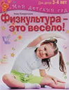 Физкультура - это весело! Для детей 3-4 лет - Нина Кондратьева