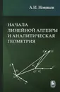 Начала линейной алгебры и аналитическая геометрия. Учебное пособие - А. И. Новиков
