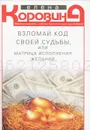 Взломай код своей судьбы, или Матрица исполнения желаний - Коровина Елена Анатольевна