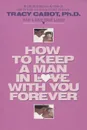 How to Keep a Man in Love With You Forever - Tracy Cabot