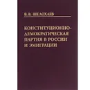 Конституционно-демократическая партия в России и эмиграции - В. В. Шелохаев