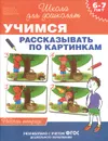 Учимся рассказывать по картинкам. Рабочая тетрадь. 6-7 лет - С. Е. Гаврина, Н. Л. Кутявина, И. Г. Топоркова, С. В. Щербинина