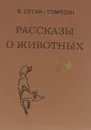 Э. Сетон-Томпсон. Рассказы о животных - Сетон-Томпсон Эрнест