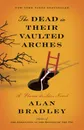 The Dead in Their Vaulted Arches - Alan Bradley