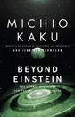 Beyond Einstein: The Cosmic Quest for the Theory of the Universe - Michio Kaku