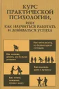 Курс практической психологии, или Как научиться работать и добиваться успеха - Р. Р. Кашапов