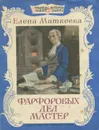 Фарфоровых дел мастер - Матвеева Елена Александровна