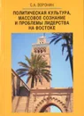 Политическая культура, массовое сознание и проблемы лидерства на Востоке - С. А. Воронин