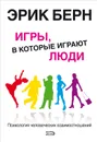 Игры, в которые играют люди. Психология человеческих взаимоотношений - Эрик Берн