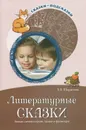 Литературные сказки. Беседы с детьми о прозе, поэзии и фольклоре - Т. А. Шорыгина