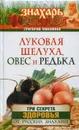 Луковая шелуха, овес и редька. Три секрета здоровья от русских знахарей - Григорий Михайлов