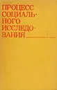 Процесс социального исследования: Вопросы методологии, методики и организации марксистско-ленинских социальных исследований - И. Марасанов,А. Шестаков