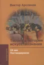 Теория и история искусствознания. ХХ век. Постмодернизм. Учебное пособие для вузов - Виктор Арсланов