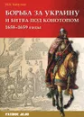 Борьба за Украину и битва под Конотопом 1658-1659 гг. - И. Б. Бабулин