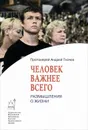 Человек важнее всего. Размышления о жизни - Протоиерей Андрей Ткачев