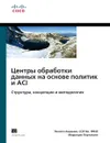 Центры обработки данных на основе политик и ACI. Структура, концепции и методология - Люсьен Аврамов, Маурицио Портолани