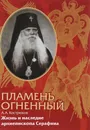 Пламень огненный. Жизнь и наследие архиепископа Серафима (Соболева) - А. А. Кострюков