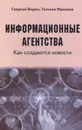 Информационные агентства. Как создаются новости. Учебное пособие - Георгий Вирен, Татьяна Фролова