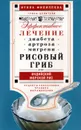 Рисовый гриб, или Индийский морской гриб. Эффективное лечение диабета, артрита, мигрени - Ирина Филиппова
