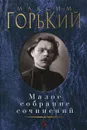 Максим Горький. Малое собрание сочинений - Максим Горький