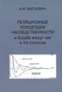 Реляционные концепции наследственности и борьба вокруг них в XX столетии - А. И. Шаталкин