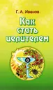 Как стать целителем - Г. А. Иванов