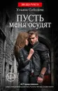 Пусть меня осудят - Ульяна Соболева