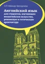 Английский язык. Учебное пособие для студентов (бакалавров), изучающих византийское искусство, романскую и готическую архитектуру - А. П. Миньяр-Белоручева