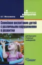 Семейное воспитание детей с различными нарушениями в развитии. Учебник - А. Г. Московкина