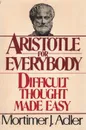 Aristotle For Everybody: Difficult Thought Made Easy - Mortimer J. Adler