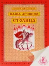 Наша древняя столица. Картины из прошлого Москвы - Кончаловская Наталья Петровна
