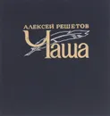 Чаша - Алексей Решетов