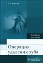 Операция удаления зуба. Учебное пособие - Э. А. Базикян