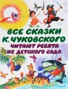 Все сказки К. Чуковского. Читают ребята из детского сада - Чуковский Корней Иванович