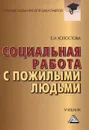 Социальная работа с пожилыми людьми. Учебник - Е. И. Холостова