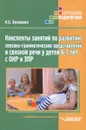 Конспекты занятий по развитию лексико-грамматических представлений у детей 6-7 лет с ОНР и ЗПР. Методическое пособие - К. Е. Бухарина