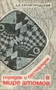 Порядок и беспорядок в мире атомов - Китайгородский Александр Исаакович