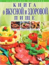 Книга о вкусной и здоровой пище - Могильный Николай Петрович