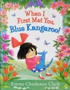 When I First Met You, Blue Kangaroo! - Emma Chichester Clark