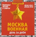 Москва военная день за днем. Дневники жизни и смерти. 22 июня 1941— 9 мая 1945 - Вострышев Михаил Иванович