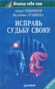 Исправь судьбу свою! - Андрей Левшинов, Валентина Травинка