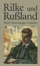 Rilke und Russland: Briefe, Erinnerungen, Gedichte - Rainer Maria Rilke