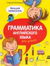 Грамматика английского языка для детей. Большой самоучитель - Сергей Матвеев