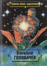 Василий Головачев. Избранные произведения. Том 1 - Василий Головачев