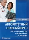 Авторитетный главный врач. Обеспечение качества в медицинской организации - И. В. Трифонов