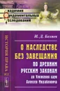 О наследстве без завещания по древним русским законам до Уложения царя Алексея Михайловича - И. Д. Беляев